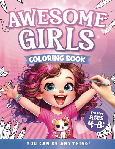 Awesome Girls Coloring Book for Kids Ages 4-8 You Can Be Anything!: Princess, Mermaids, Butterfly, Flowers, Beautiful Forest, Unicorn, Doctor, Veterinarian, Make-Up Artist, Model, and Much More!