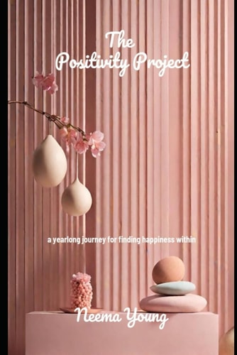 Positivity Project A Yearlong Journey for Finding Happiness Within