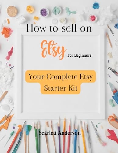 How to Sell on Etsy for Beginners 2024 Your Complete Etsy Starter Kit