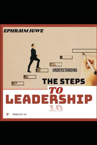 Understandings the Steps to Leadership Re-discovering the Force Behind Extraordinary Leadership