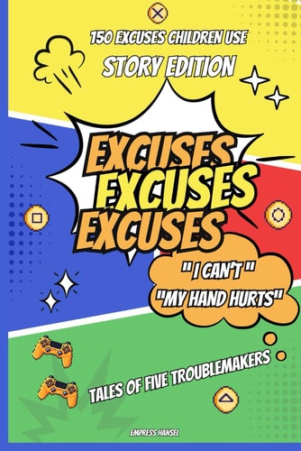 Excuses Excuses Excuses Tales of Five Troublemakers: A Parents Adventure in Excuse Wonderland