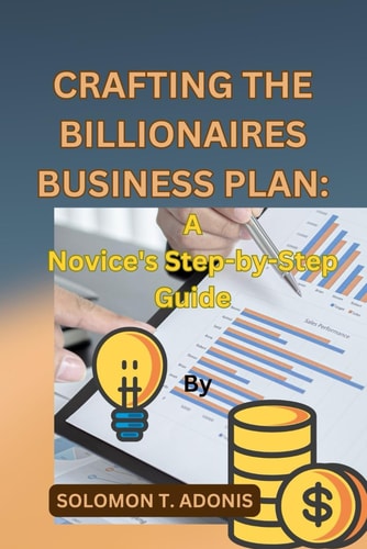 Crafting the Billionaires Business Plan A Novice's Step-by-Step Guide