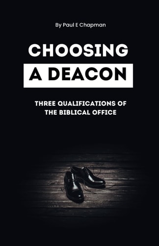 Choosing A Deacon Three Qualifications of The Biblical Office Of Deacons