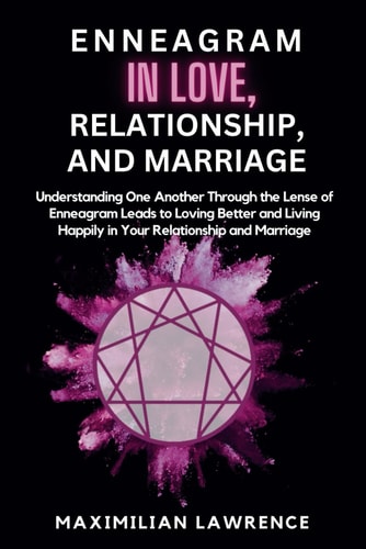 Enneagram in Love, Relationship, and Marriage Understanding One Another Through the Lense of Enneagram Leads to Loving Better and Living Happily in Your Relationship and Marriage
