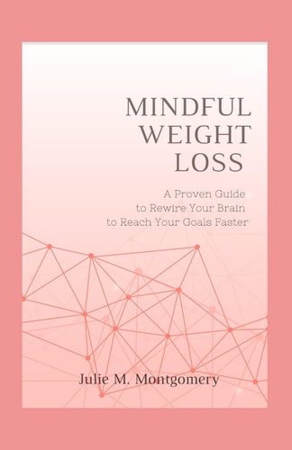 Mindful Weight Loss A Proven Guide to Rewire Your Brain to Reach Your Goals Faster