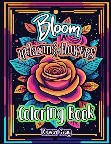 Bloom Relaxing Flowers Coloring Book Mindfulness Flower Patterns & Beautiful Garden Landscape for Adults and Teens to Color