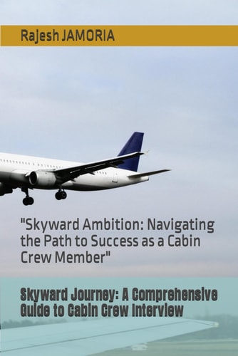 Skyward Journey A Comprehensive Guide to Cabin Crew Interview: "Skyward Ambition: Navigating the Path to Success as a Cabin Crew Member"