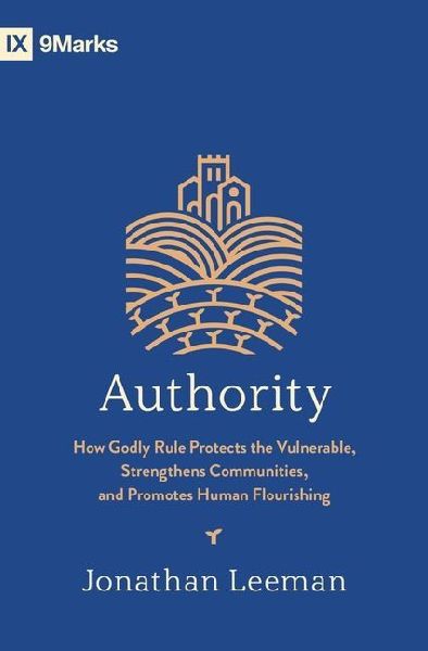 Authority: How Godly Rule Protects the Vulnerable, Strengthens Communities, and Promotes Human Flourishing (with Study Questions)