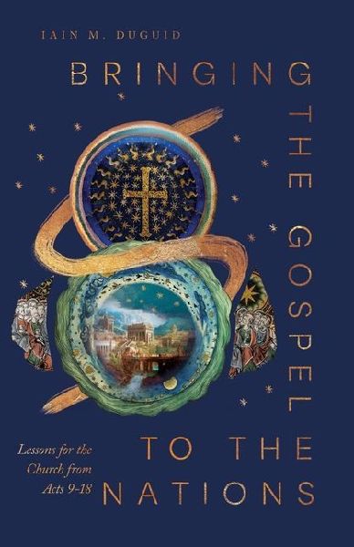 Bringing the Gospel to the Nations: Lessons for the Church from Acts 9-18