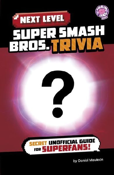 Next Level Super Smash Bros. Trivia: Secret Unofficial Guide for Superfans!