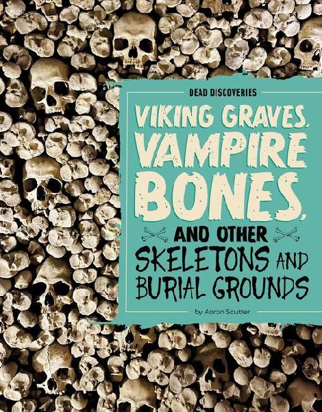 Viking Graves, Vampire Bones, and Other Skeletons and Burial Grounds