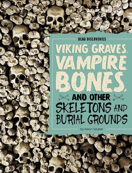 Viking Graves, Vampire Bones, and Other Skeletons and Burial Grounds