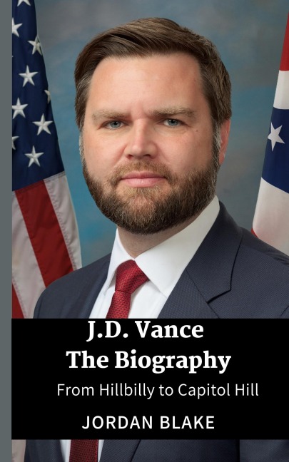 JD Vance The Biography: From Hillbilly to Capitol Hill