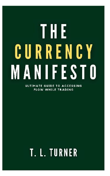 The Currency Manifesto: Ultimate Guide To Accessing Flow While Trading