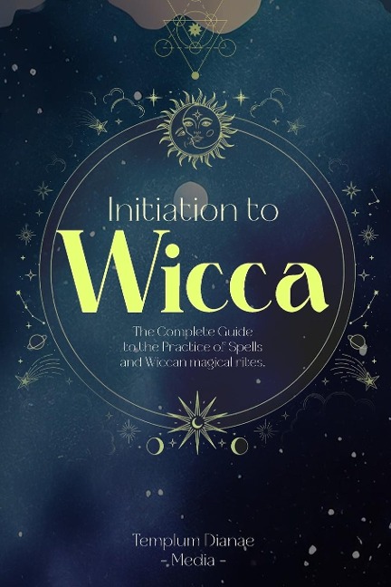 Initiation to Wicca: The Complete Guide to the Practice of Spells  and Wiccan magical rites.