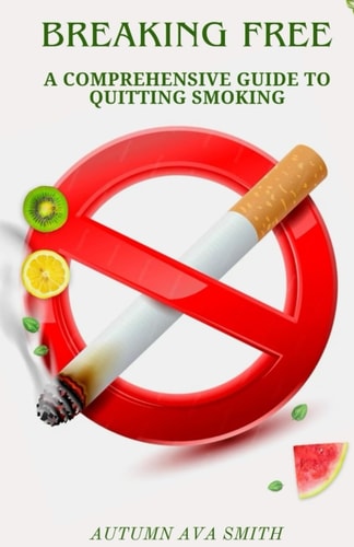 BRAKING FREE A Comprehensive Guide to Quitting Smoking