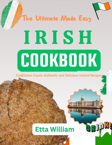 The Ultimate Made Easy IRISH Cookbook Traditional Classic Authentic and Delicious Ireland Recipes