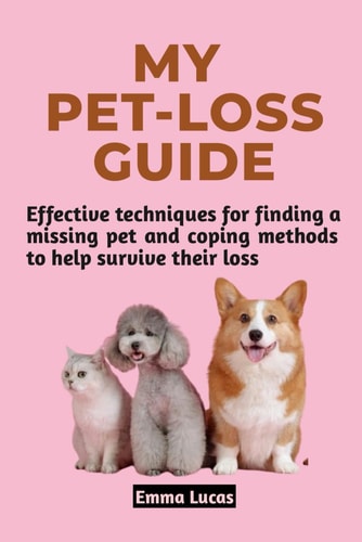 My Pet Loss Guide Effective Techniques for Finding a Missing Pet and Coping Methods to Help Survive Their Loss