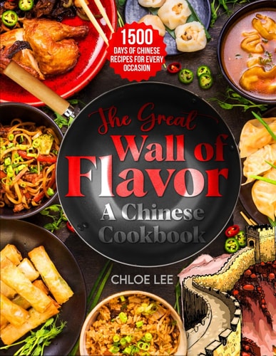 The Great Wall of Flavor 1500 Days of Chinese Recipes for Every Occasion To Whet Your Appetite, A Chinese Cookbook