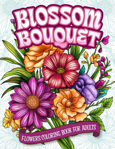 Blossom Bouquet Flowers Coloring Book for Adults Botanical Floral Arrangement Coloring for Relaxation