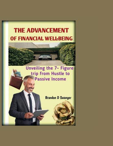 The Advancement Of Financial Well-Being Unveiling the 7- Figure Trip from Hustle to Passive Income