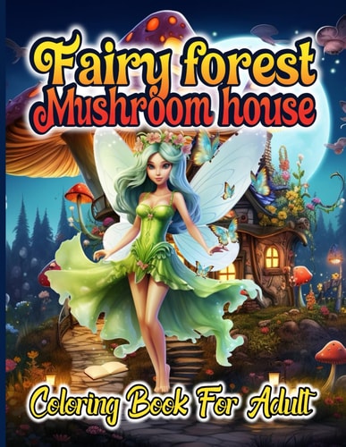 Mushroom House Forest Fairy Coloring Book For Adult Magical Fairies Forest Mushroom Here is Included Relaxation and Mindfulness And Creativity Art