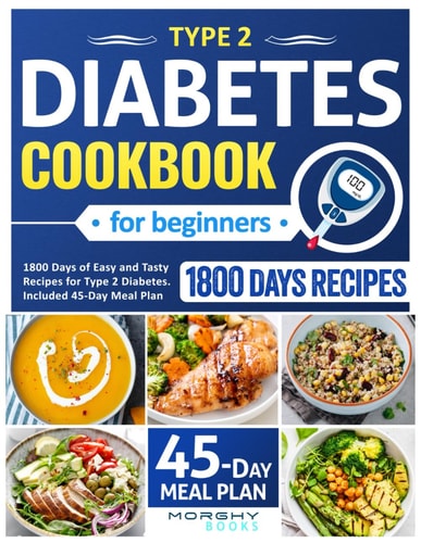 Type 2 Diabetes Cookbook For Beginners 1800 Days Of Easy And Tasty Recipes For Type 2 Diabetes. Included 45-Day Meal Plan