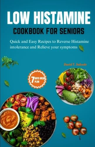 Low Histamine Cookbook for Seniors Quick and Easy Recipes to Reverse Histamine Intolerance and Relieve Your Symptoms