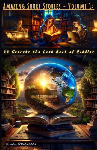 Amazing Short Stories - Volume 1 33 Secrets the Lost Book of Riddles: This Book Brings Joy to Both Children and Adult Fans of the Fantasy Genre. Each Story is a Journey Filled with Puzzles, Mysteries, and Unforgettable Experiences.