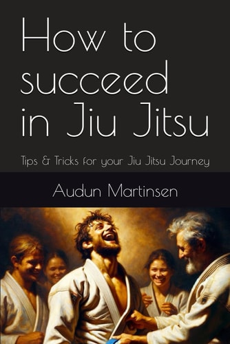 How to Succeed in Jiu Jitsu Tips & Tricks for Your Jiu Jitsu Journey