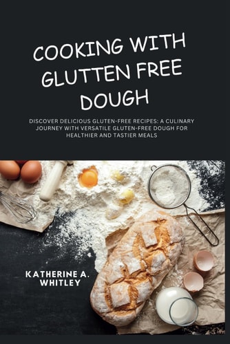 Cooking with Glutten Free Dough Discover Delicious Gluten-Free Recipes: A Culinary Journey with Versatile Gluten-Free Dough for Healthier and Tastier Meals