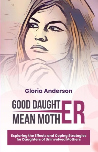 Good Daughter, Mean Mother Exploring the Effects and Coping Strategies for Daughters of Uninvolved Mothers