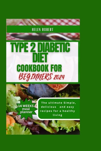 TYPE 2 DIABETIC DIET COOKBOOK FOR BEGINNERS The Ultimate Simple, Delicious and Easy Recipes For... a Healthy Living