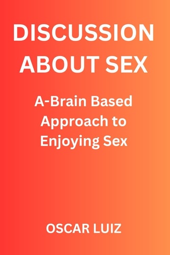 Discussion about Sex A Brain-Based Approach to Enjoying Sex