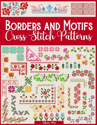 Borders and Motifs Cross Stitch Patterns Over 200 Modern and Easy Patterns Offering Infinite Mix and Match Possibilities for Quick and Unique Cross Stitch Projects