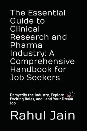 The Essential Guide to Clinical Research and Pharma Industry A Comprehensive Handbook for Job Seekers: Demystify the Industry, Explore Exciting Roles, and Land Your Dream Job