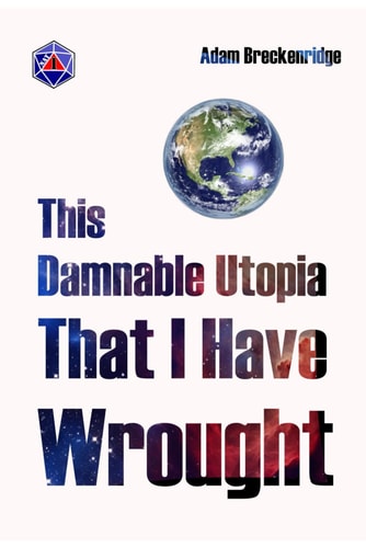 This Damnable Utopia That I Have Wrought