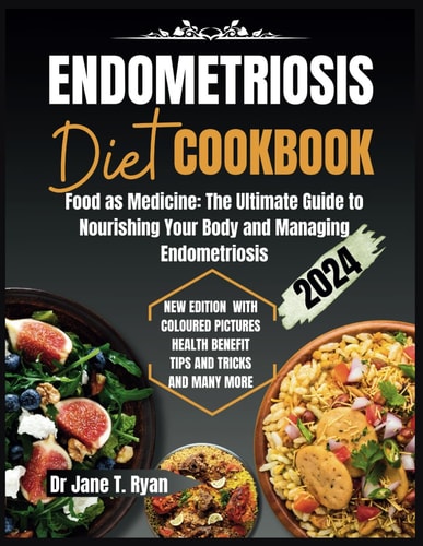 Endometriosis Diet Cookbook Food as Medicine: The Ultimate Guide to Nourishing Your Body and Managing Endometriosis