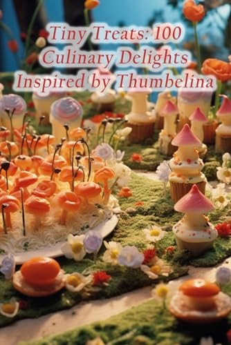 Tiny Treats 100 Culinary Delights Inspired by