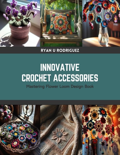 Innovative Crochet Accessories Mastering Flower Loom Design Book