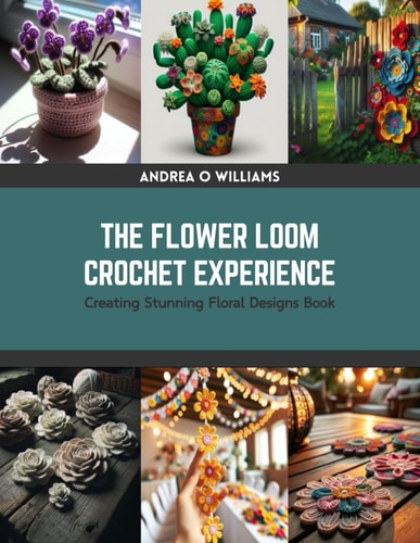 The Flower Loom Crochet Experience Creating Stunning Floral Designs Book