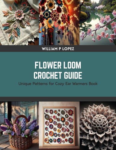 Flower Loom Crochet Guide Unique Patterns for Cozy Ear Warmers Book