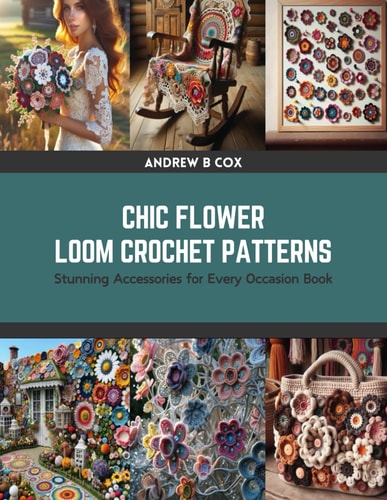 Chic Flower Loom Crochet Patterns Stunning Accessories for Every Occasion Book