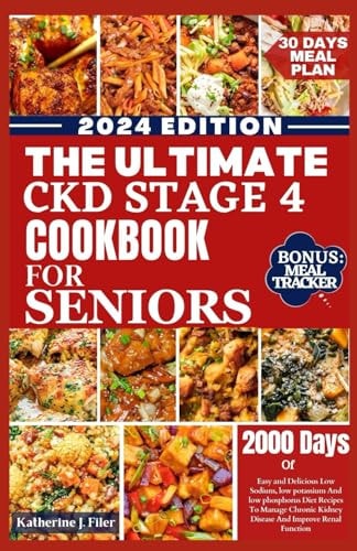 The Ultimate Ckd Stage 4 Cookbook for Seniors Easy And Delicious Low Sodium, Low Potassium And Low Phosphorus Diet Recipes To Manage Chronic Kidney Disease And Improve Renal Function