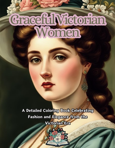 Graceful Victorian A Detailed Coloring Book Celebrating Fashion and Elegance from the the Victorian Era