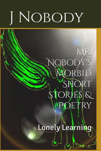 Mr. Nobody's Morbid Short Stories & Poetry Lonely Learning