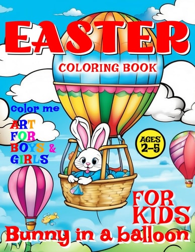 Easter Bunny in Balloon Coloring Book for Kids - Art for Boys and Girls - Color Me 50 Illustrated Pages of a Creative Booklet - Aged 2-5