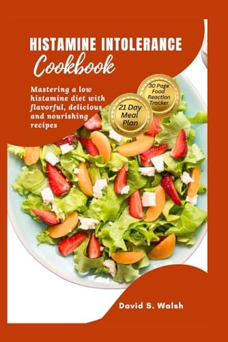Histamine Intolerance Cookbook Mastering a Low Histamine Diet with Flavorful, Delicious and Nourishing Recipes