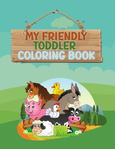 My Friendly Toddler Coloring Book Fun Letters, Numbers, Shapes, Animals, Colors, Opposite for Kids, Preschool and Kindergarten, Ages 1-3 Years