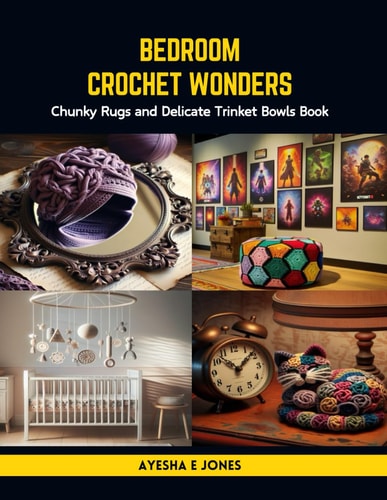 Bedroom Crochet Wonders Chunky Rugs and Delicate Trinket Bowls Book